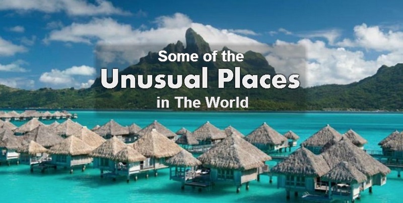 World’s Most Unusual Holiday Destinations In The World